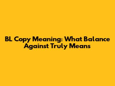 BL Copy Meaning: What 'Balance Against' Truly Means