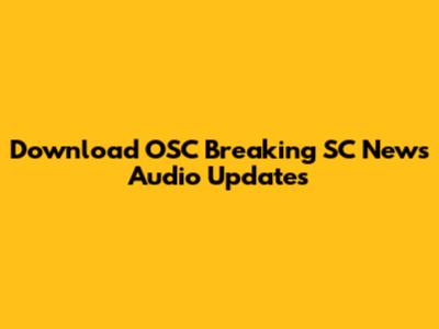Download OSC Breaking SC News Audio Updates