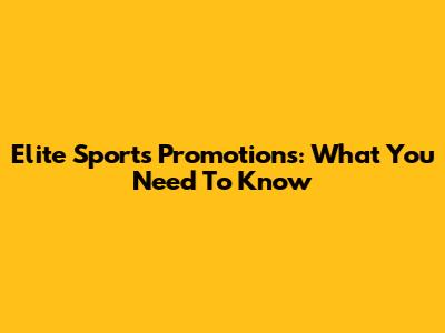 Elite Sports Promotions: What You Need To Know