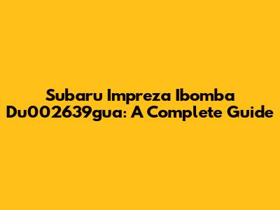 Subaru Impreza Ibomba Du002639gua: A Complete Guide
