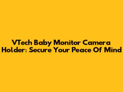 VTech Baby Monitor Camera Holder: Secure Your Peace Of Mind